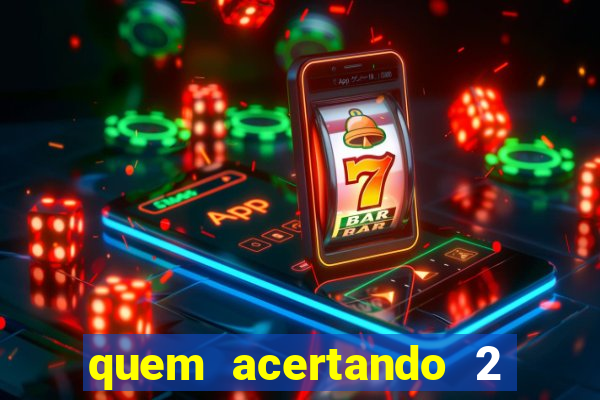 quem acertando 2 numeros mega sena ganha